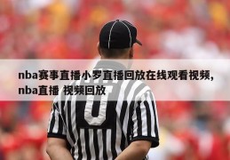 nba赛事直播小罗直播回放在线观看视频,nba直播 视频回放