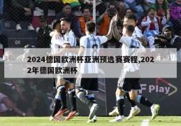 2024德国欧洲杯亚洲预选赛赛程,2022年德国欧洲杯