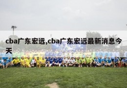 cba广东宏远,cba广东宏远最新消息今天