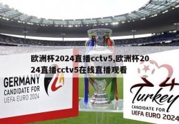 欧洲杯2024直播cctv5,欧洲杯2024直播cctv5在线直播观看