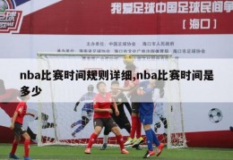 nba比赛时间规则详细,nba比赛时间是多少