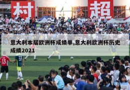 意大利本届欧洲杯成绩单,意大利欧洲杯历史成绩2021