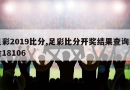 足彩2019比分,足彩比分开奖结果查询奖金18106