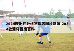 2024欧洲杯分组赛程表图片高清,2024欧洲杯百度百科