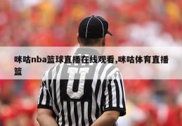 咪咕nba篮球直播在线观看,咪咕体育直播篮