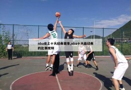 nba史上十大经典赛事,nba十大最经典的比赛视频