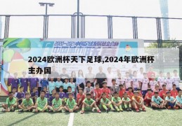 2024欧洲杯天下足球,2024年欧洲杯主办国