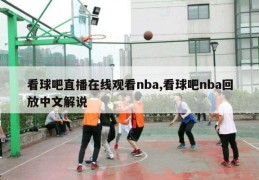 看球吧直播在线观看nba,看球吧nba回放中文解说