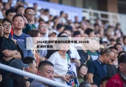 2024欧洲杯赛程时间表中国,2024年欧洲杯赛程