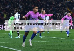 2024欧洲杯葡萄牙捷克,2121欧洲杯葡萄牙