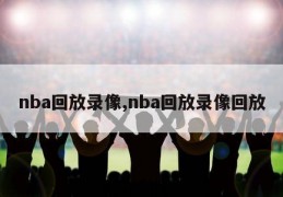 nba回放录像,nba回放录像回放